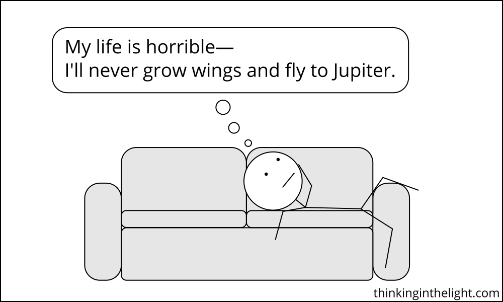 My life is horrible--I'll never grow wings and fly to Jupiter.